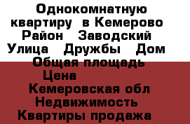 Однокомнатную квартиру  в Кемерово › Район ­ Заводский › Улица ­ Дружбы › Дом ­ 31 › Общая площадь ­ 40 › Цена ­ 1 950 000 - Кемеровская обл. Недвижимость » Квартиры продажа   